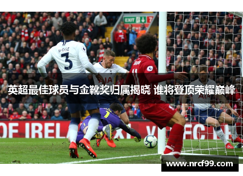 英超最佳球员与金靴奖归属揭晓 谁将登顶荣耀巅峰